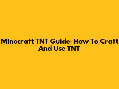 Minecraft TNT Guide: How To Craft And Use TNT