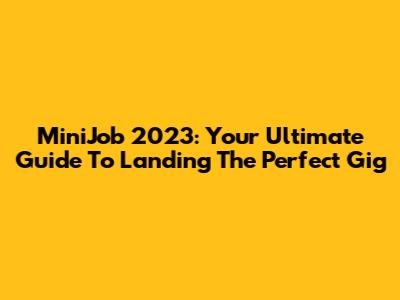 MiniJob 2023: Your Ultimate Guide To Landing The Perfect Gig