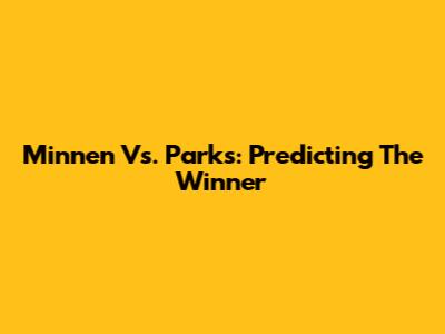 Minnen Vs. Parks: Predicting The Winner