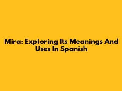 Mira: Exploring Its Meanings And Uses In Spanish