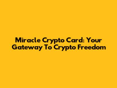 Miracle Crypto Card: Your Gateway To Crypto Freedom