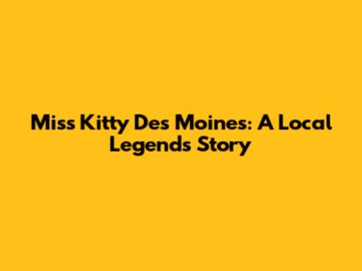Miss Kitty Des Moines: A Local Legend's Story