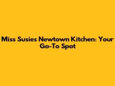 Miss Susie's Newtown Kitchen: Your Go-To Spot