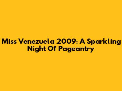 Miss Venezuela 2009: A Sparkling Night Of Pageantry