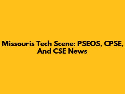 Missouri's Tech Scene: PSEOS, CPSE, And CSE News