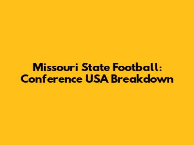 Missouri State Football: Conference USA Breakdown