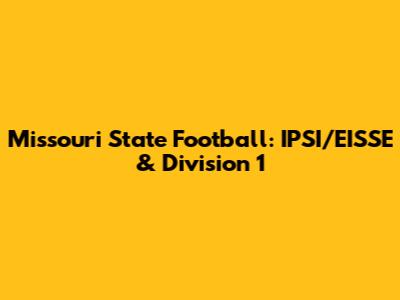 Missouri State Football: IPSI/EISSE & Division 1