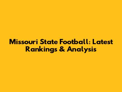 Missouri State Football: Latest Rankings & Analysis