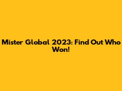 Mister Global 2023: Find Out Who Won!
