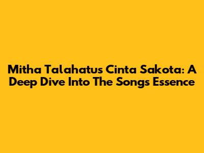 Mitha Talahatu's Cinta Sakota: A Deep Dive Into The Song's Essence