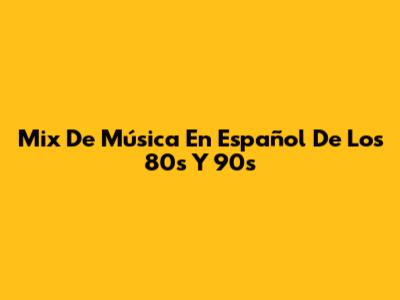 Mix De Música En Español De Los 80s Y 90s