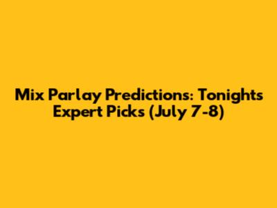 Mix Parlay Predictions: Tonight's Expert Picks (July 7-8)