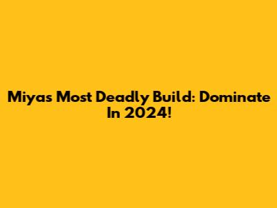 Miya's Most Deadly Build: Dominate In 2024!