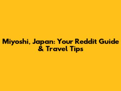 Miyoshi, Japan: Your Reddit Guide & Travel Tips