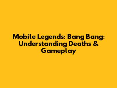 Mobile Legends: Bang Bang: Understanding Deaths & Gameplay