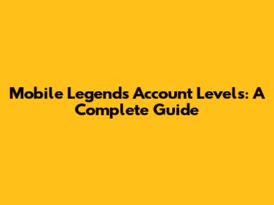 Mobile Legends Account Levels: A Complete Guide
