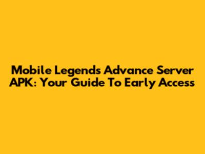 Mobile Legends Advance Server APK: Your Guide To Early Access