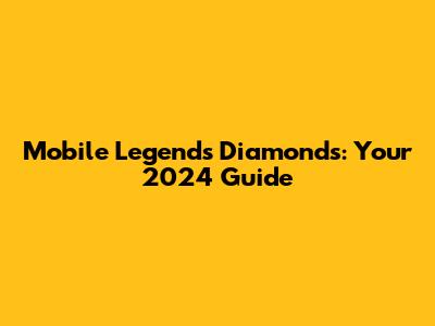 Mobile Legends Diamonds: Your 2024 Guide