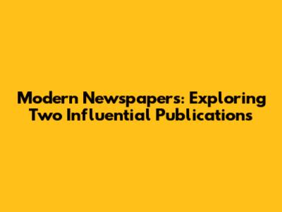 Modern Newspapers: Exploring Two Influential Publications