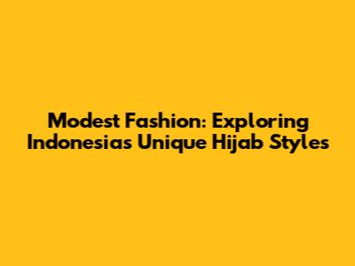 Modest Fashion: Exploring Indonesia's Unique Hijab Styles