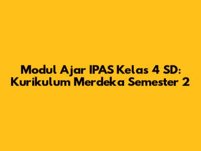 Modul Ajar IPAS Kelas 4 SD: Kurikulum Merdeka Semester 2