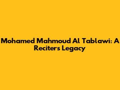 Mohamed Mahmoud Al Tablawi: A Reciter's Legacy