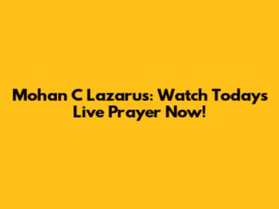 Mohan C Lazarus: Watch Today's Live Prayer Now!