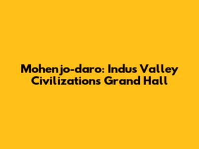 Mohenjo-daro: Indus Valley Civilization's Grand Hall