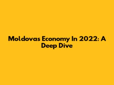 Moldova's Economy In 2022: A Deep Dive