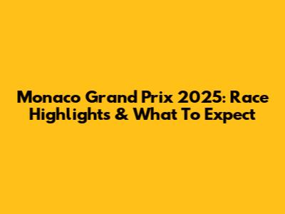 Monaco Grand Prix 2025: Race Highlights & What To Expect