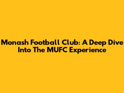 Monash Football Club: A Deep Dive Into The MUFC Experience