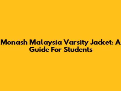 Monash Malaysia Varsity Jacket: A Guide For Students