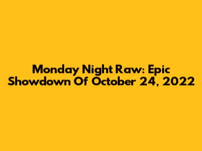 Monday Night Raw: Epic Showdown Of October 24, 2022