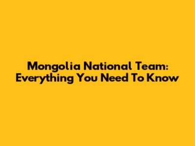 Mongolia National Team: Everything You Need To Know