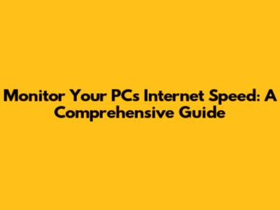 Monitor Your PC's Internet Speed: A Comprehensive Guide