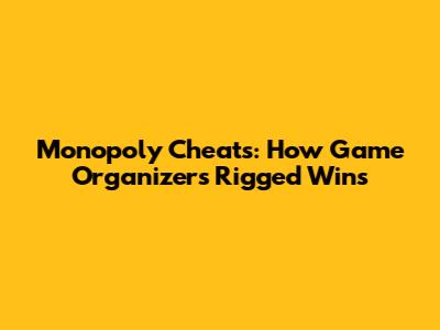 Monopoly Cheats: How Game Organizers Rigged Wins