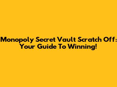 Monopoly Secret Vault Scratch Off: Your Guide To Winning!