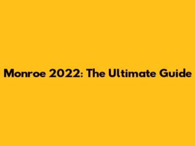 Monroe 2022: The Ultimate Guide