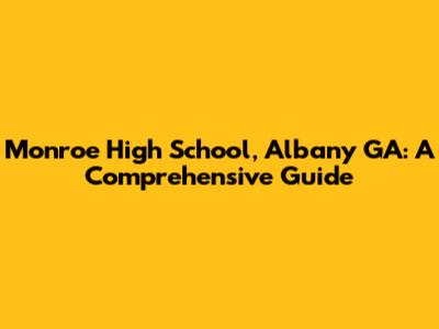 Monroe High School, Albany GA: A Comprehensive Guide