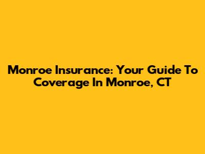 Monroe Insurance: Your Guide To Coverage In Monroe, CT