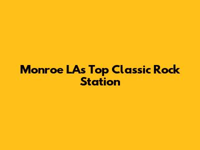 Monroe LA's Top Classic Rock Station