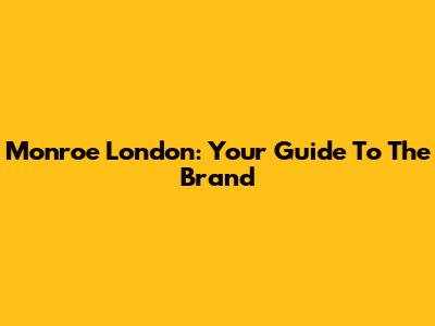 Monroe London: Your Guide To The Brand