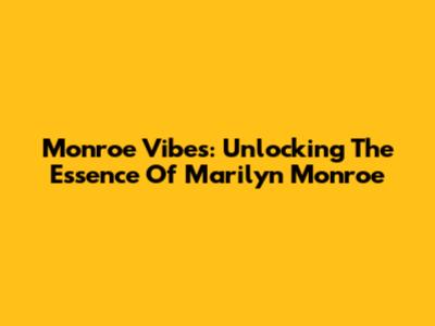 Monroe Vibes: Unlocking The Essence Of Marilyn Monroe