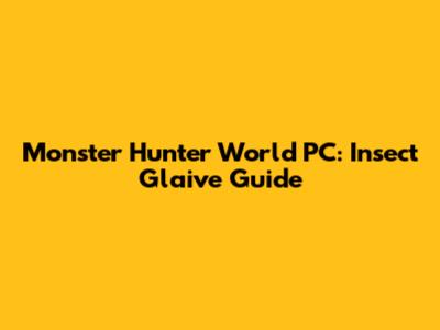 Monster Hunter World PC: Insect Glaive Guide