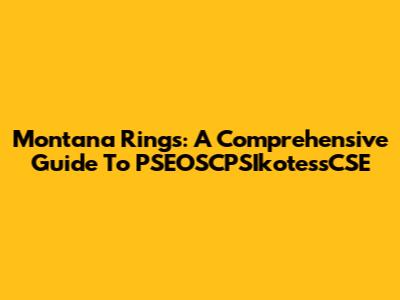 Montana Rings: A Comprehensive Guide To PSEOSCPSIkotessCSE
