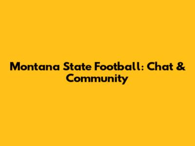 Montana State Football: Chat & Community