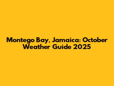 Montego Bay, Jamaica: October Weather Guide 2025