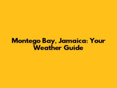 Montego Bay, Jamaica: Your Weather Guide