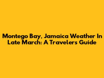 Montego Bay, Jamaica Weather In Late March: A Traveler's Guide