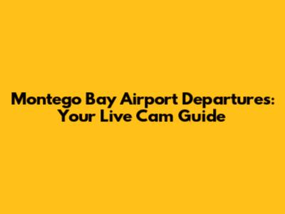 Montego Bay Airport Departures: Your Live Cam Guide